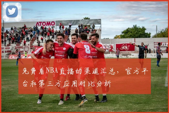 免费看NBA直播的渠道汇总,官方平台和第三方应用对比分析