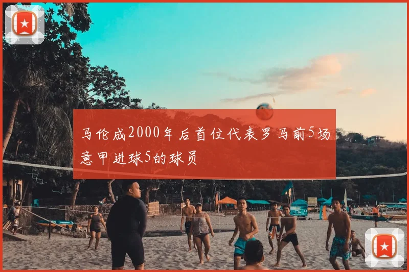 马伦成2000年后首位代表罗马前5场意甲进球5的球员