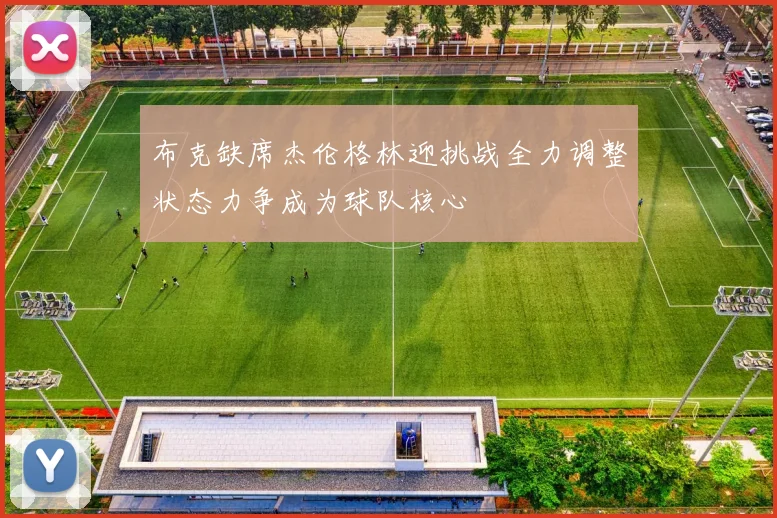 布克缺席杰伦格林迎挑战全力调整状态力争成为球队核心
