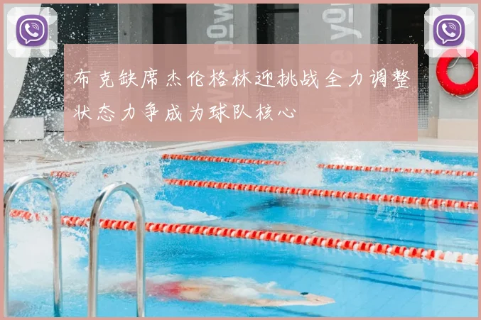 布克缺席杰伦格林迎挑战全力调整状态力争成为球队核心