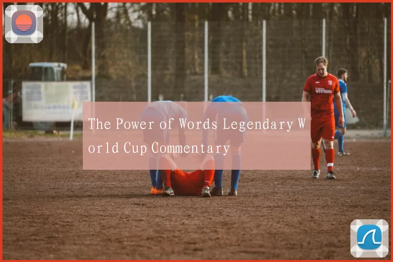 The Power of Words Legendary World Cup Commentary