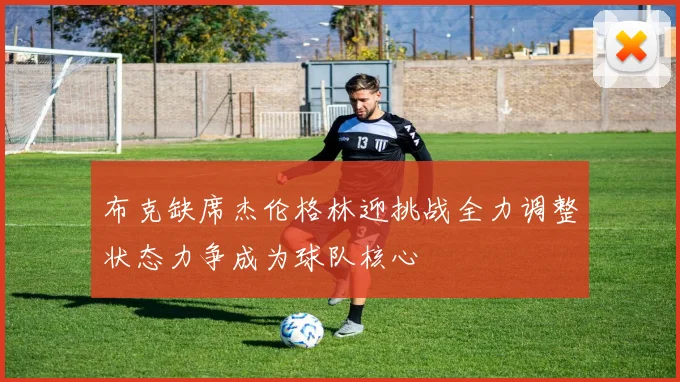 布克缺席杰伦格林迎挑战全力调整状态力争成为球队核心
