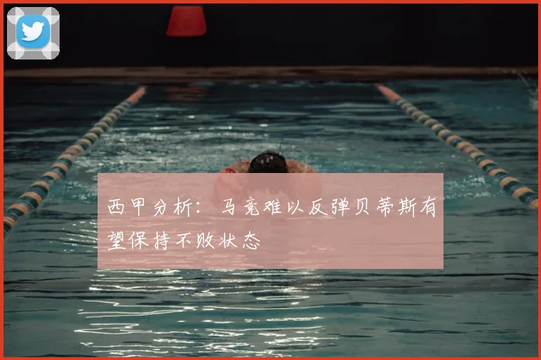 西甲分析：马竞难以反弹贝蒂斯有望保持不败状态