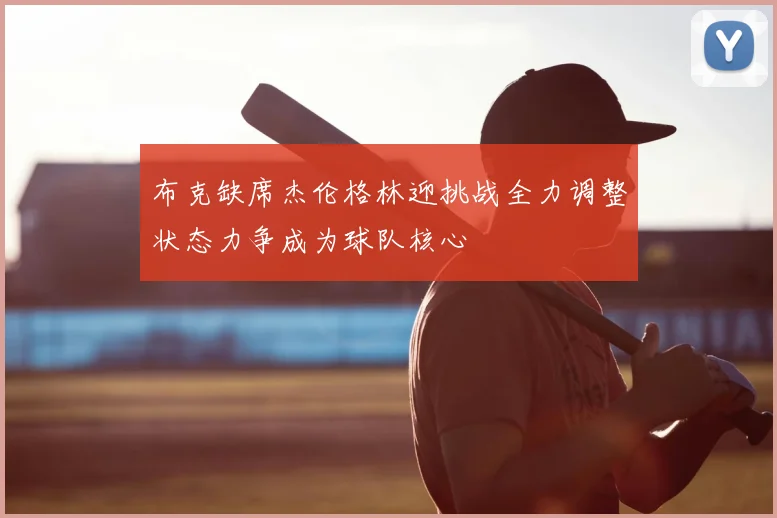 布克缺席杰伦格林迎挑战全力调整状态力争成为球队核心