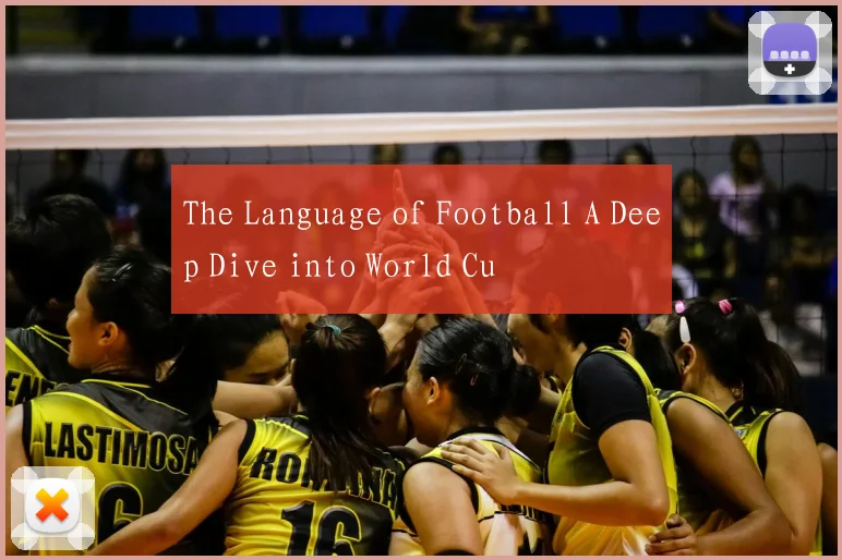 The Language of Football A Deep Dive into World Cu