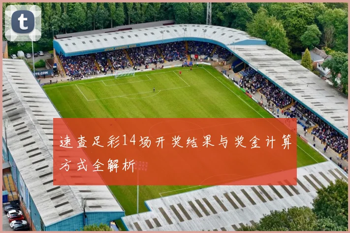 速查足彩14场开奖结果与奖金计算方式全解析