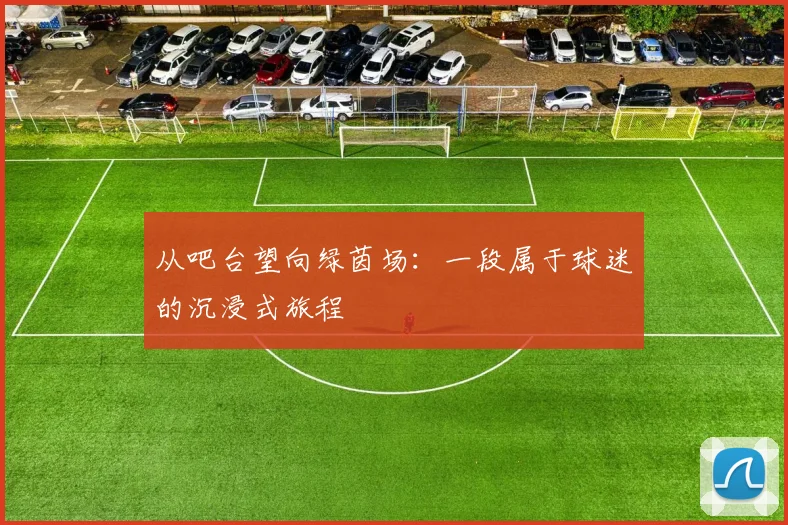 从吧台望向绿茵场：一段属于球迷的沉浸式旅程