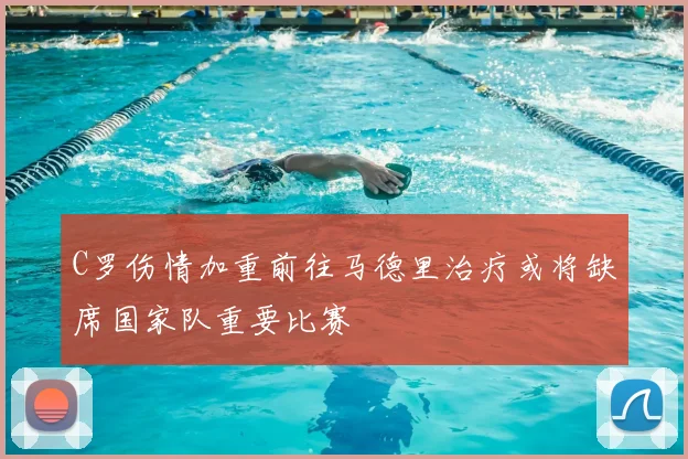 C罗伤情加重前往马德里治疗或将缺席国家队重要比赛