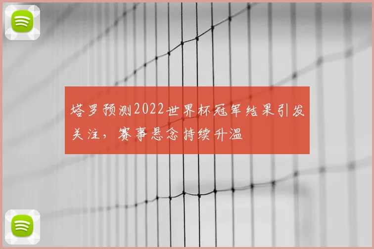 塔罗预测2022世界杯冠军结果引发关注,赛事悬念持续升温