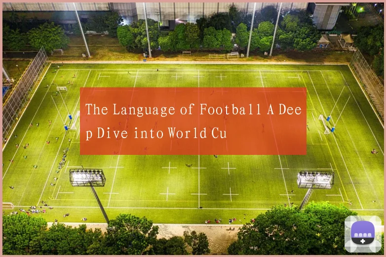 The Language of Football A Deep Dive into World Cu