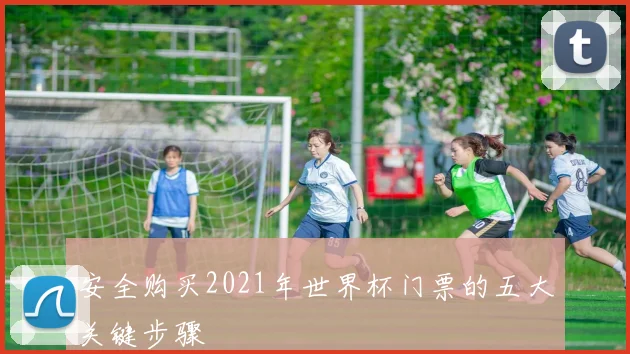 安全购买2021年世界杯门票的五大关键步骤