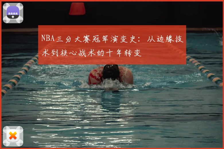 NBA三分大赛冠军演变史:从边缘技术到核心战术的十年转变