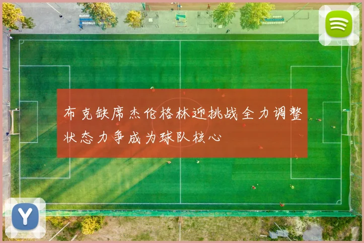 布克缺席杰伦格林迎挑战全力调整状态力争成为球队核心