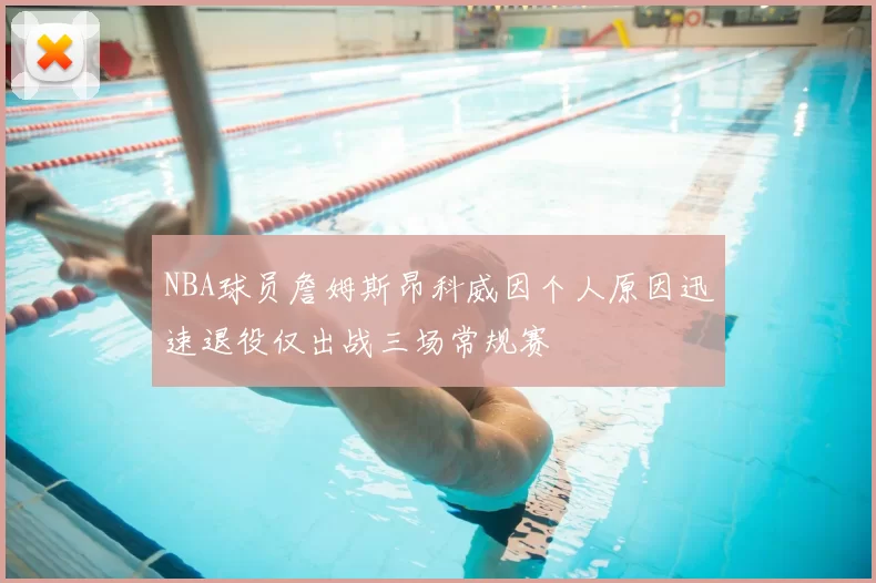 NBA球员詹姆斯昂科威因个人原因迅速退役仅出战三场常规赛